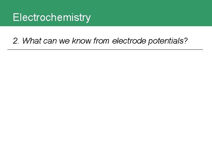 Electrochemistry 2. What can we know from electrode potentials? 