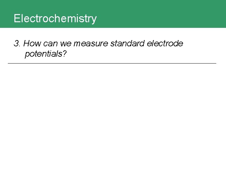 Electrochemistry 3. How can we measure standard electrode potentials? 