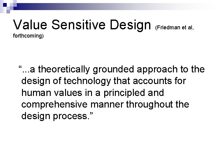 Value Sensitive Design (Friedman et al, forthcoming) “. . . a theoretically grounded approach