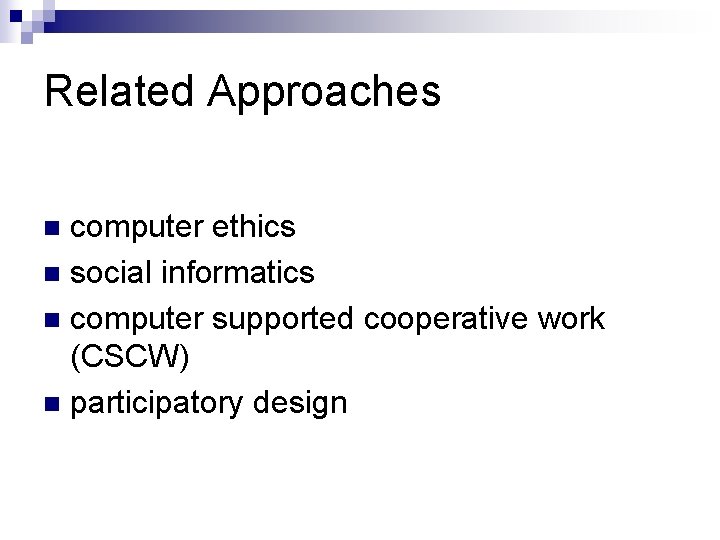 Related Approaches computer ethics n social informatics n computer supported cooperative work (CSCW) n