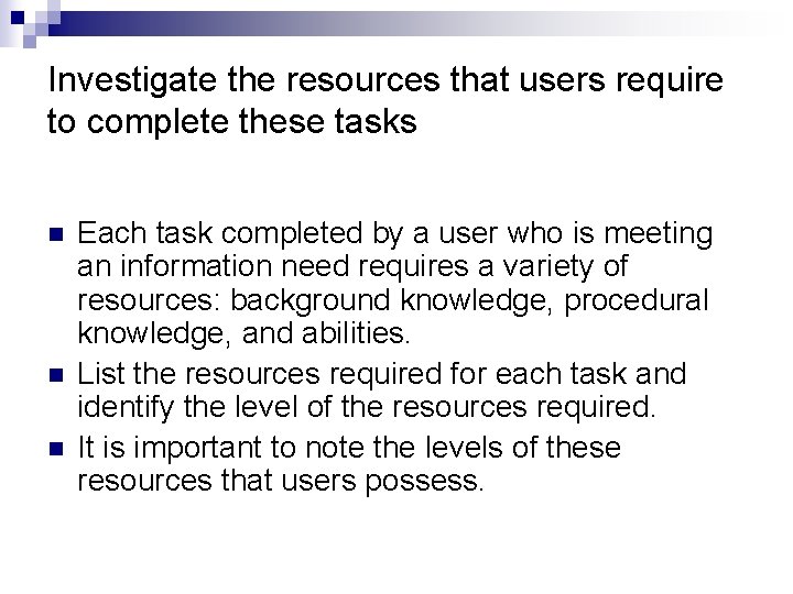 Investigate the resources that users require to complete these tasks n n n Each