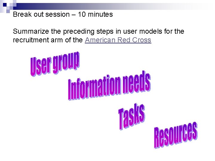 Break out session – 10 minutes Summarize the preceding steps in user models for