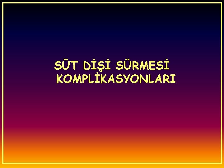 SÜT DİŞİ SÜRMESİ KOMPLİKASYONLARI 