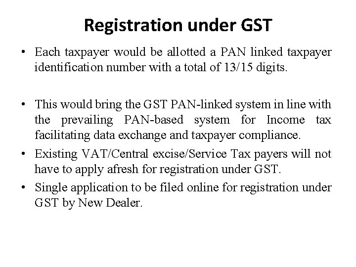 Registration under GST • Each taxpayer would be allotted a PAN linked taxpayer identification