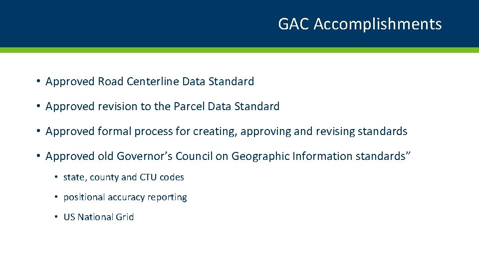 GAC Accomplishments • Approved Road Centerline Data Standard • Approved revision to the Parcel