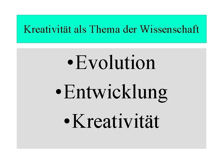 Kreativität als Thema der Wissenschaft • Evolution • Entwicklung • Kreativität 