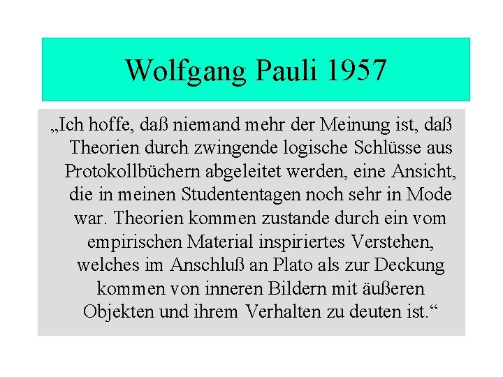 Wolfgang Pauli 1957 „Ich hoffe, daß niemand mehr der Meinung ist, daß Theorien durch