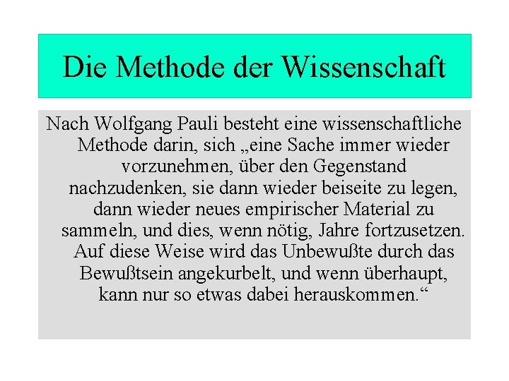 Die Methode der Wissenschaft Nach Wolfgang Pauli besteht eine wissenschaftliche Methode darin, sich „eine