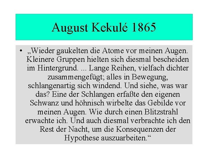 August Kekulé 1865 • „Wieder gaukelten die Atome vor meinen Augen. Kleinere Gruppen hielten