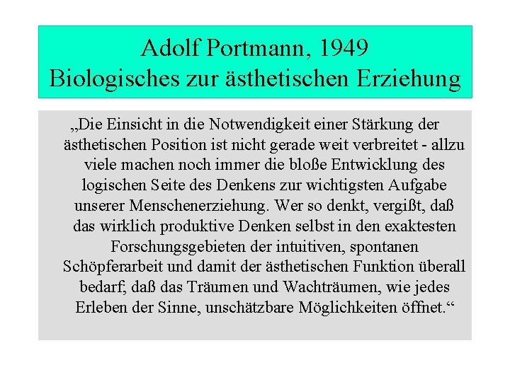 Adolf Portmann, 1949 Biologisches zur ästhetischen Erziehung „Die Einsicht in die Notwendigkeit einer Stärkung