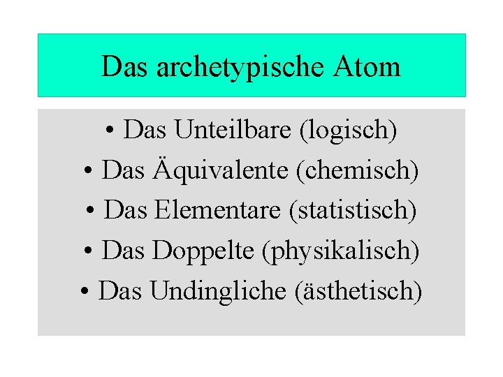Das archetypische Atom • Das Unteilbare (logisch) • Das Äquivalente (chemisch) • Das Elementare