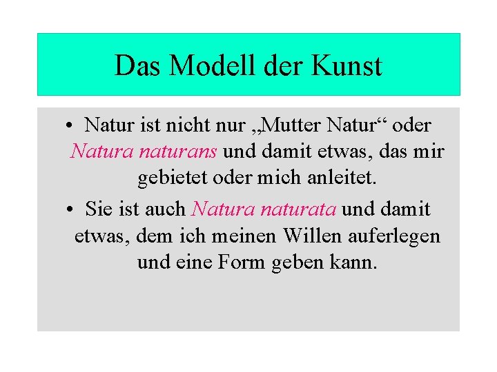 Das Modell der Kunst • Natur ist nicht nur „Mutter Natur“ oder Natura naturans