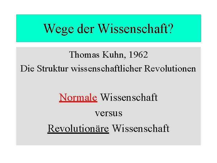 Wege der Wissenschaft? Thomas Kuhn, 1962 Die Struktur wissenschaftlicher Revolutionen Normale Wissenschaft versus Revolutionäre