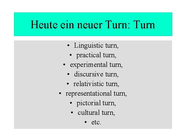Heute ein neuer Turn: Turn • Linguistic turn, • practical turn, • experimental turn,