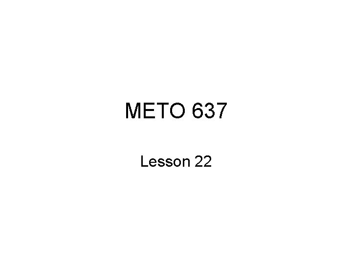 METO 637 Lesson 22 