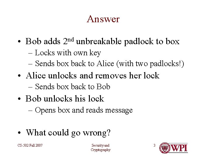 Answer • Bob adds 2 nd unbreakable padlock to box – Locks with own
