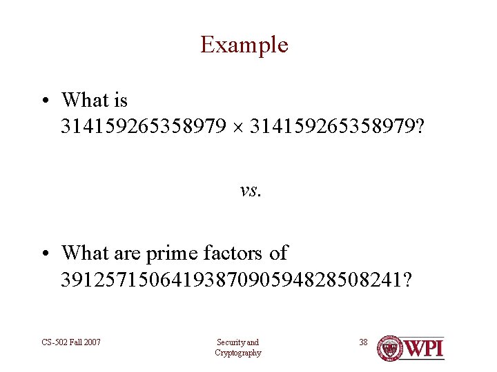 Example • What is 314159265358979? vs. • What are prime factors of 3912571506419387090594828508241? CS-502