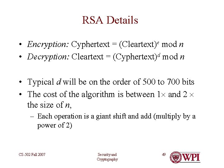 RSA Details • Encryption: Cyphertext = (Cleartext)e mod n • Decryption: Cleartext = (Cyphertext)d