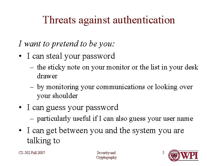 Threats against authentication I want to pretend to be you: • I can steal