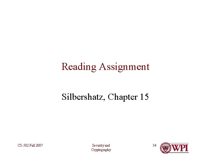 Reading Assignment Silbershatz, Chapter 15 CS-502 Fall 2007 Security and Cryptography 54 