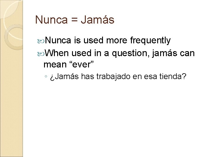 Nunca = Jamás Nunca is used more frequently When used in a question, jamás