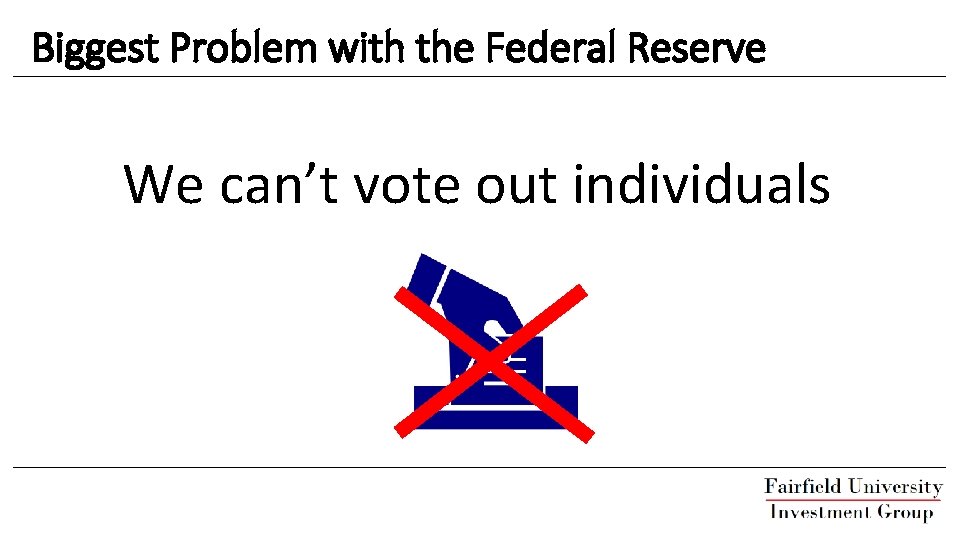Biggest Problem with the Federal Reserve We can’t vote out individuals 