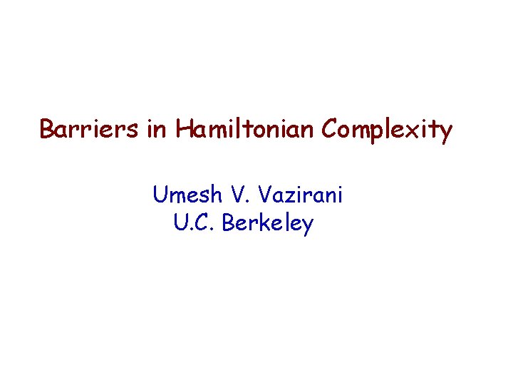 Barriers in Hamiltonian Complexity Umesh V. Vazirani U. C. Berkeley 