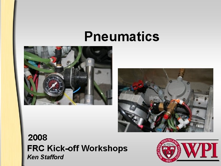 Pneumatics 2008 FRC Kick-off Workshops Ken Stafford 