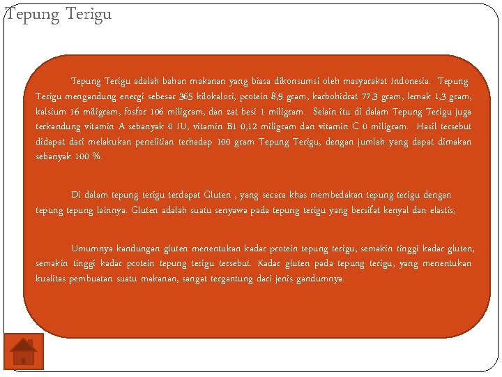 Tepung Terigu adalah bahan makanan yang biasa dikonsumsi oleh masyarakat Indonesia. Tepung Terigu mengandung
