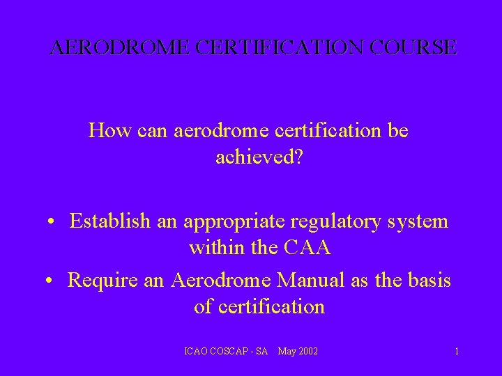 AERODROME CERTIFICATION COURSE How can aerodrome certification be achieved? • Establish an appropriate regulatory