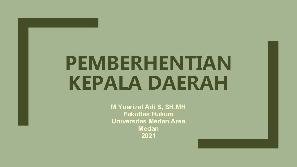 PEMBERHENTIAN KEPALA DAERAH M Yusrizal Adi S, SH. MH Fakultas Hukum Universitas Medan Area