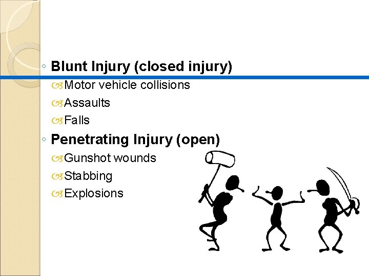 ◦ Blunt Injury (closed injury) Motor vehicle collisions Assaults Falls ◦ Penetrating Injury (open)