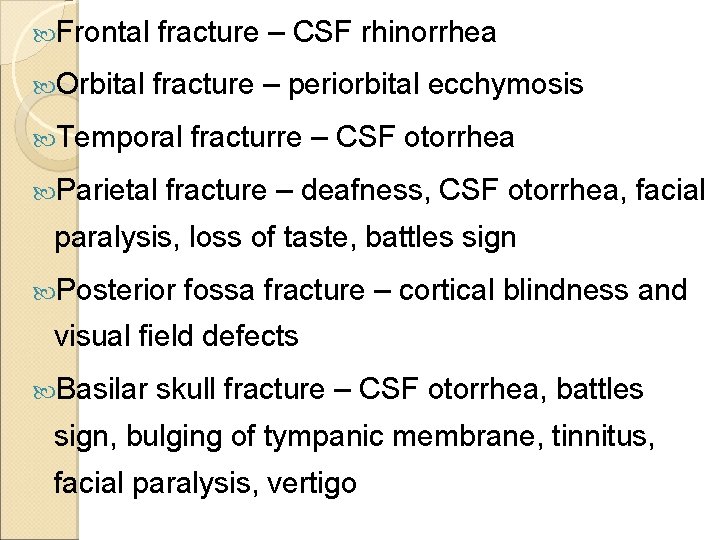  Frontal fracture – CSF rhinorrhea Orbital fracture – periorbital ecchymosis Temporal Parietal fracturre