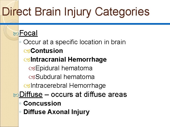 Direct Brain Injury Categories Focal ◦ Occur at a specific location in brain Contusion