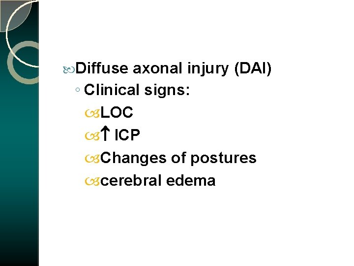  Diffuse axonal injury (DAI) ◦ Clinical signs: LOC ICP Changes of postures cerebral