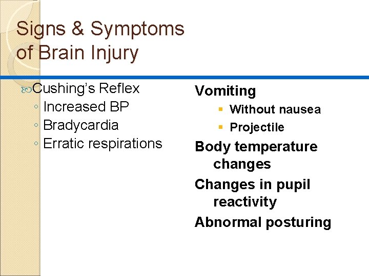 Signs & Symptoms of Brain Injury Cushing’s Reflex ◦ Increased BP ◦ Bradycardia ◦