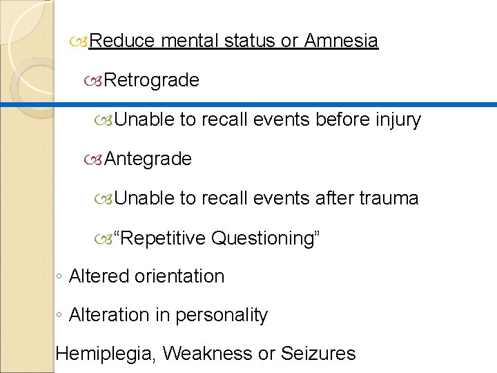  Reduce mental status or Amnesia Retrograde Unable to recall events before injury Antegrade