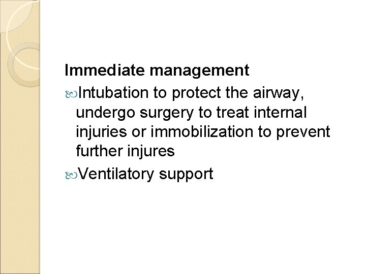 Immediate management Intubation to protect the airway, undergo surgery to treat internal injuries or