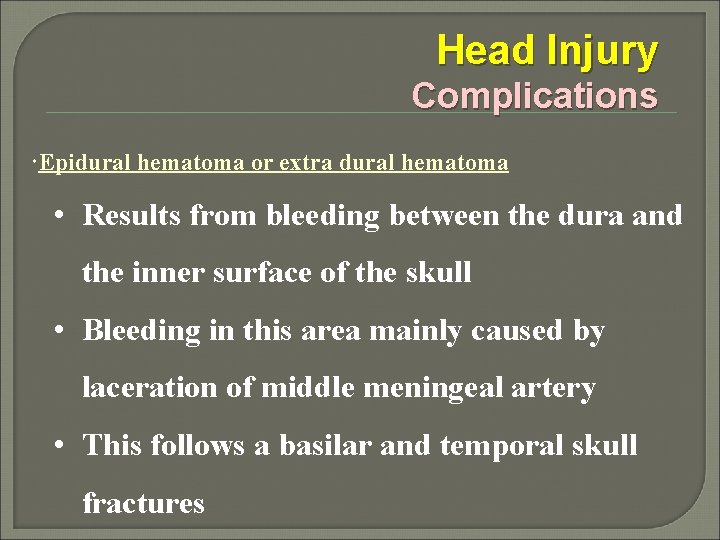 Head Injury Complications Epidural hematoma or extra dural hematoma • Results from bleeding between