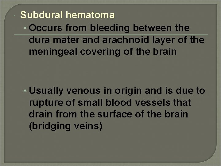  Subdural hematoma • Occurs from bleeding between the dura mater and arachnoid layer