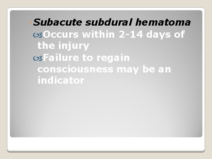 ◦ Subacute subdural hematoma Occurs within 2 -14 days of the injury Failure to