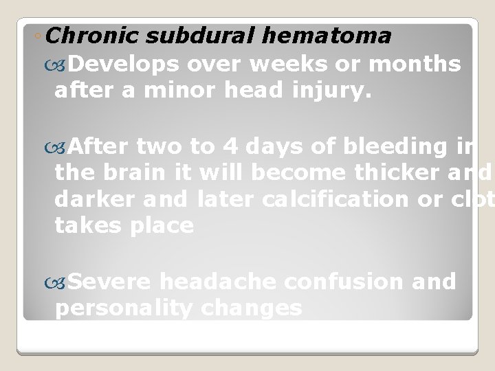 ◦ Chronic subdural hematoma Develops over weeks or months after a minor head injury.