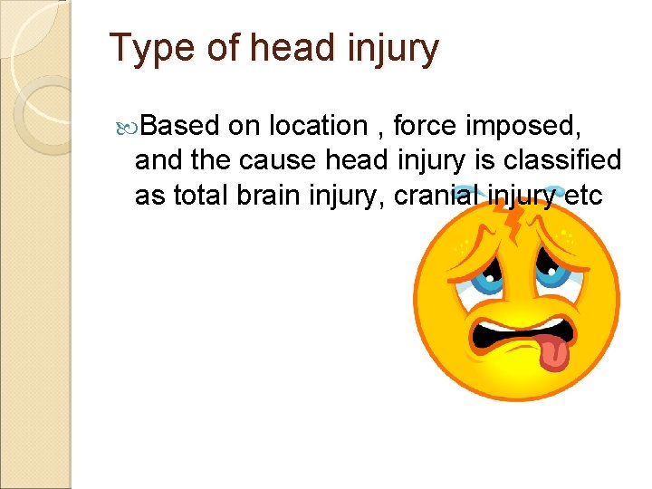 Type of head injury Based on location , force imposed, and the cause head