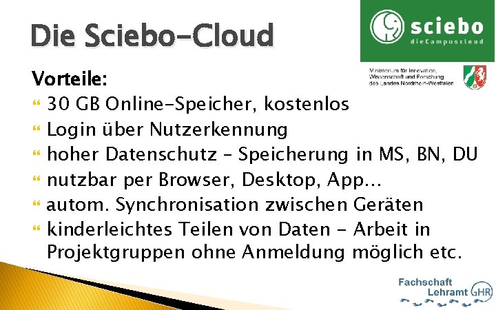 Die Sciebo-Cloud …ein Angebot des Hallo Vorteile: 30 GB Online-Speicher, kostenlos Login über Nutzerkennung
