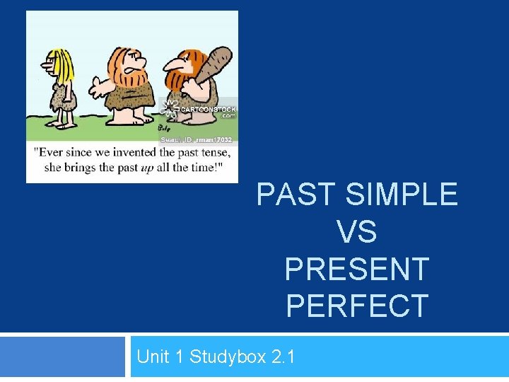 PAST SIMPLE VS PRESENT PERFECT Unit 1 Studybox 2. 1 