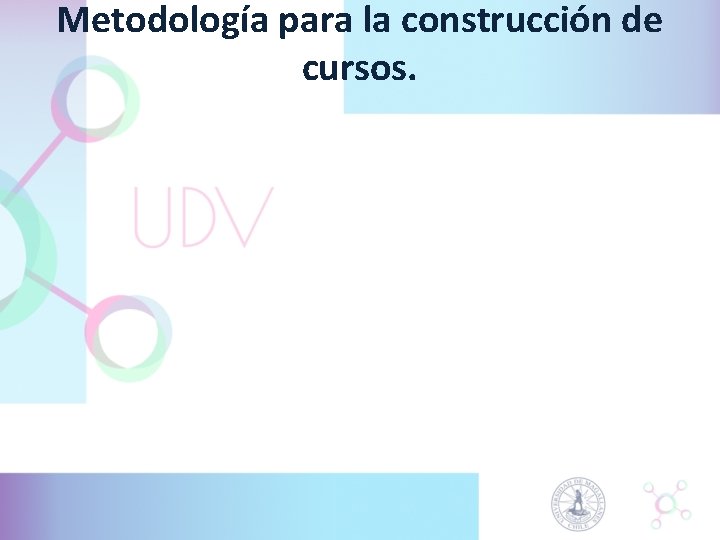 Metodología para la construcción de cursos. Metodología para la construcción de cursos.