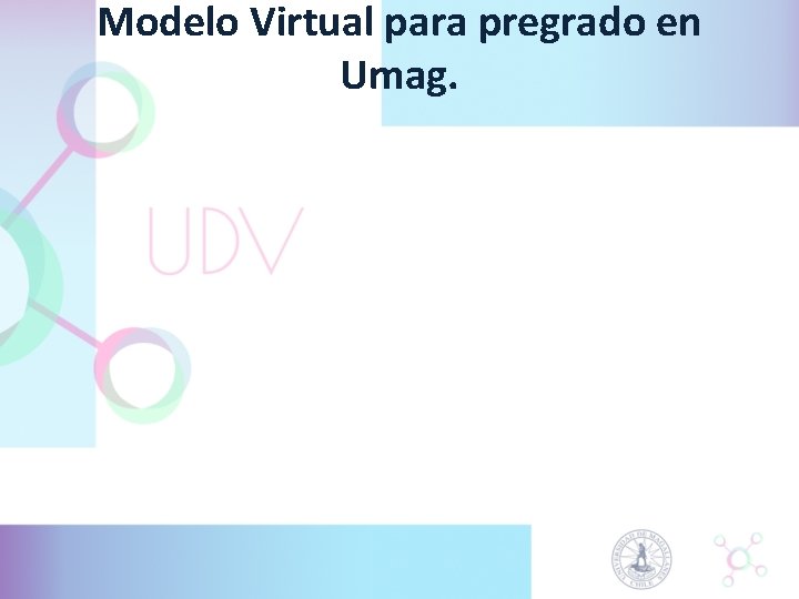 Modelo Virtual para pregrado en Umag. Modelo Virtual para pregrado en Umag.