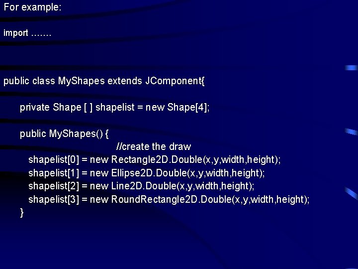 For example: import ……. public class My. Shapes extends JComponent{ private Shape [ ]