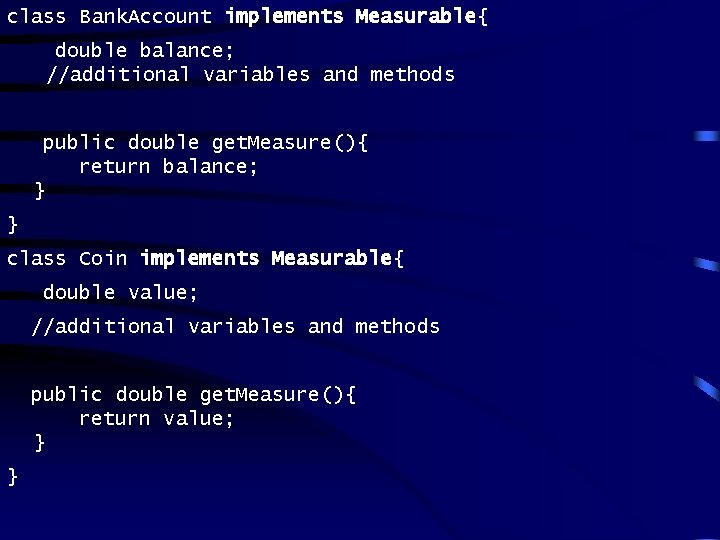 class Bank. Account implements Measurable{ double balance; //additional variables and methods public double get. class Bank. Account implements Measurable{ double balance; //additional variables and methods public double get.