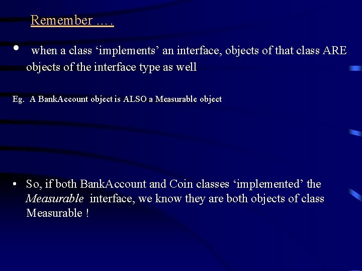 Remember …. • when a class ‘implements’ an interface, objects of that class ARE Remember …. • when a class ‘implements’ an interface, objects of that class ARE